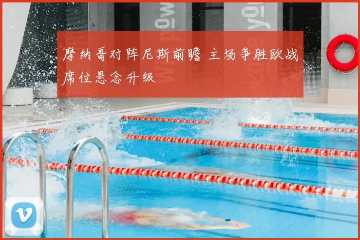 摩纳哥对阵尼斯前瞻 主场争胜欧战席位悬念升级
